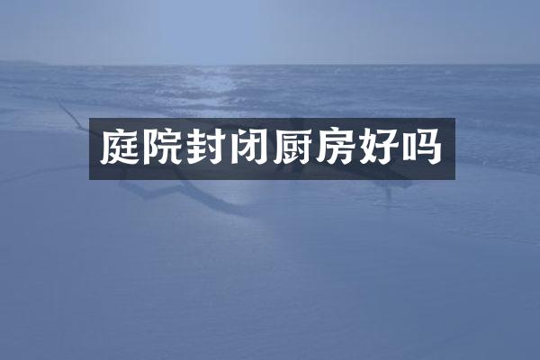 庭院封闭厨房好吗