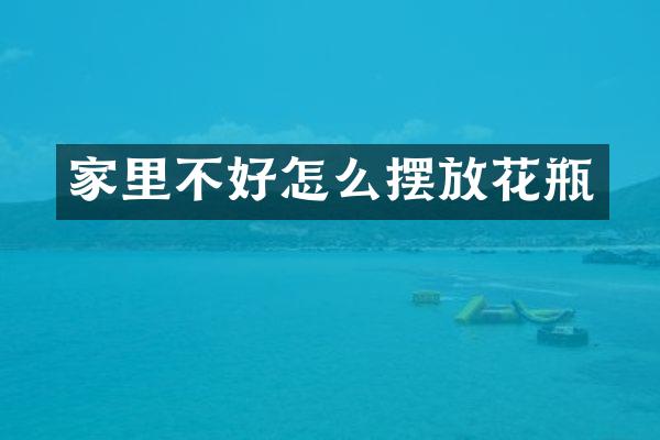 家里不好怎么摆放花瓶