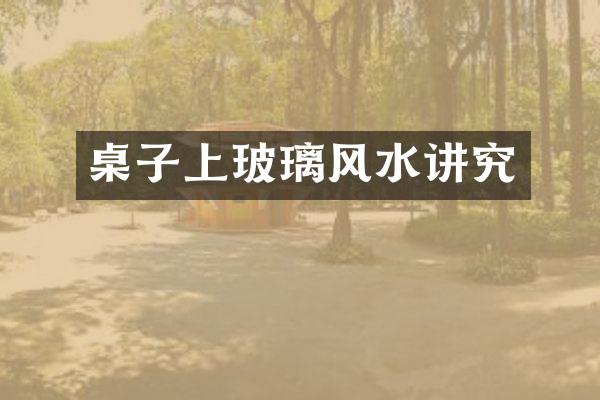 桌子上玻璃风水讲究