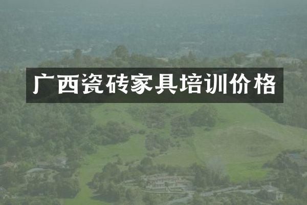 广西瓷砖家具培训价格