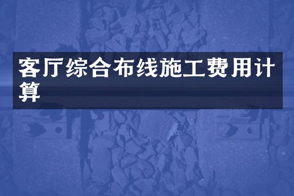 客厅综合布线施工费用计算