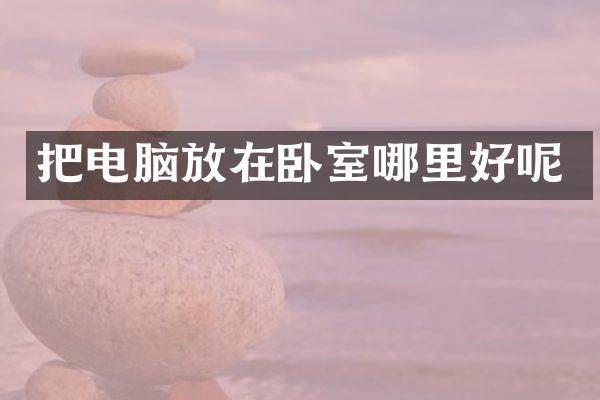 把电脑放在卧室哪里好呢