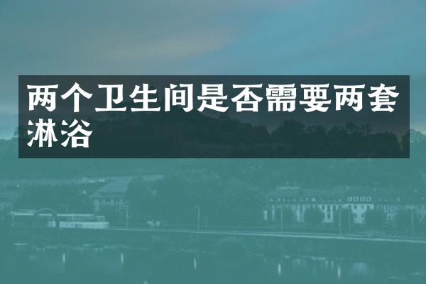两个卫生间是否需要两套淋浴