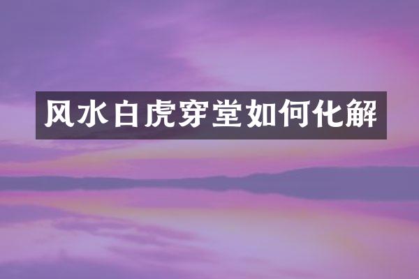 风水白虎穿堂如何化解