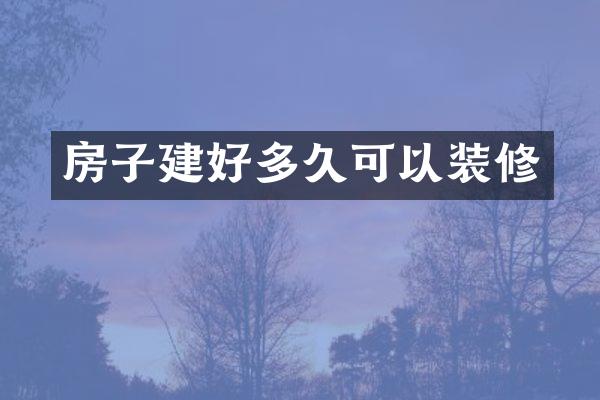 房子建好多久可以装修