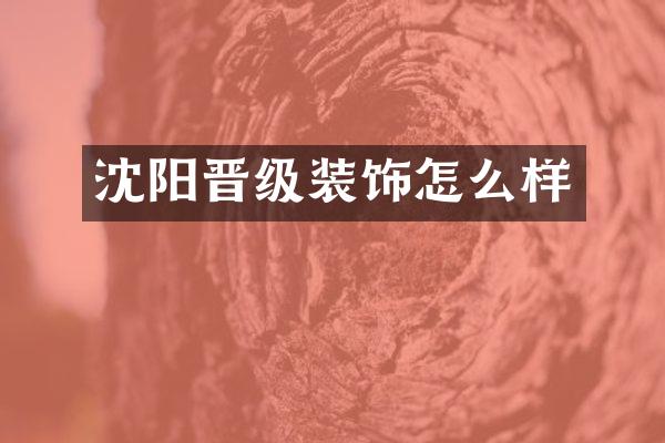 沈阳晋级装饰怎么样