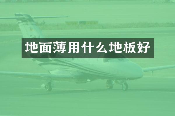 地面薄用什么地板好