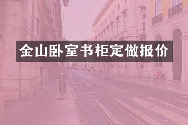 金山卧室书柜定做报价
