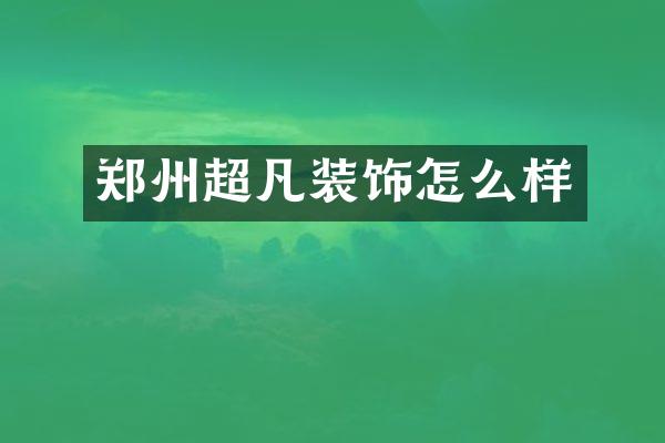 郑州超凡装饰怎么样