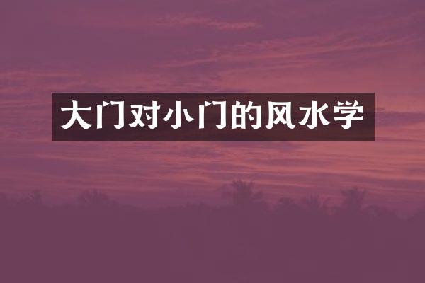 大门对小门的风水学