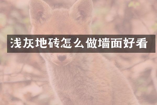 浅灰地砖怎么做墙面好看