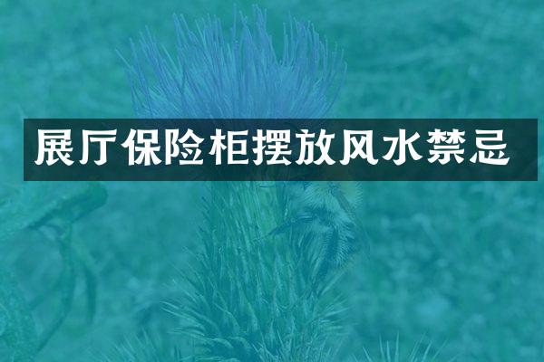 展厅保险柜摆放风水禁忌