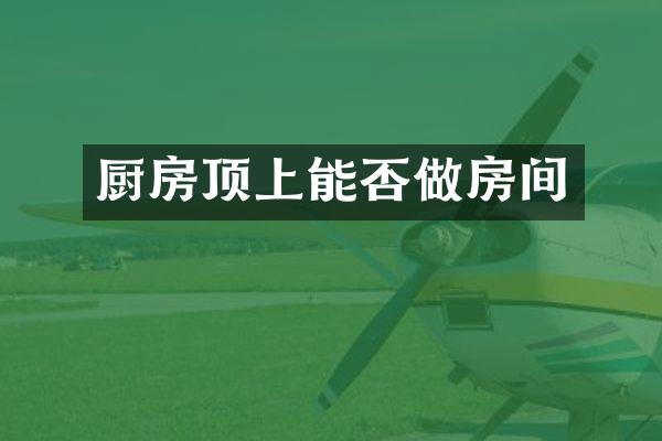 厨房顶上能否做房间