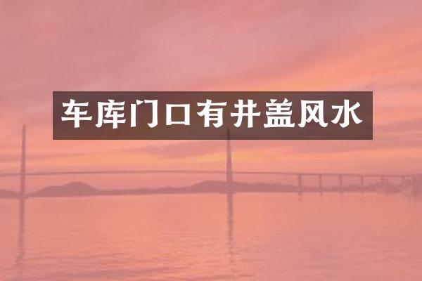 车库门口有井盖风水