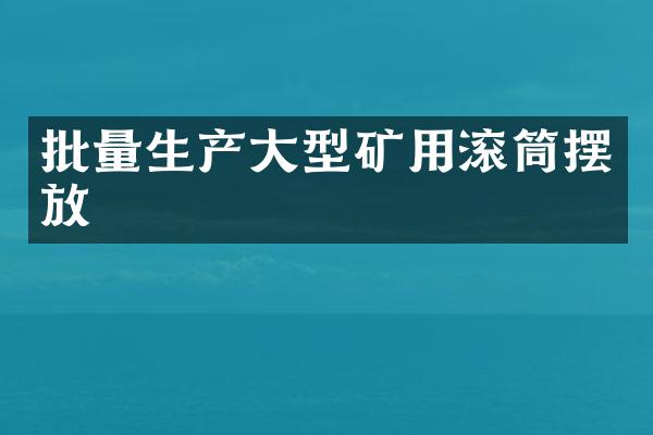 批量生产大型矿用滚筒摆放
