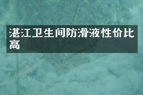 湛江卫生间防滑液性价比高
