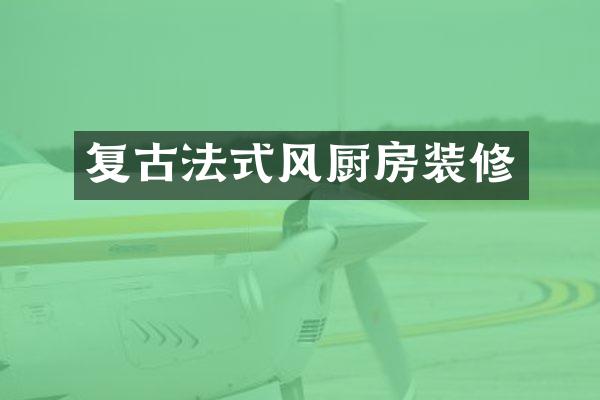 复古法式风厨房装修