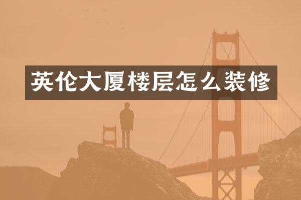 英伦大厦楼层怎么装修