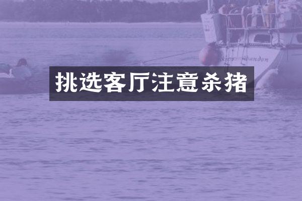 挑选客厅注意杀猪