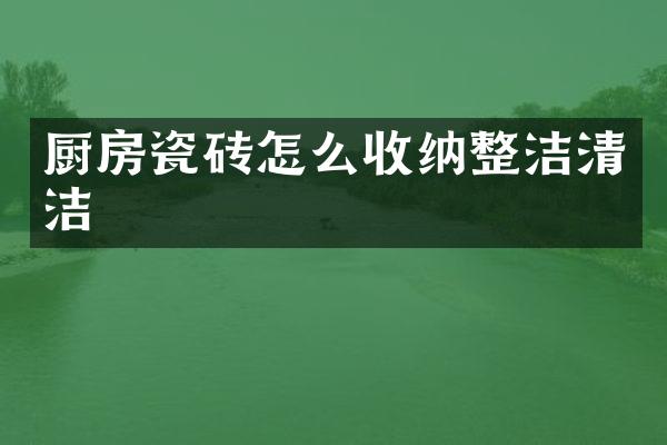 厨房瓷砖怎么收纳整洁清洁