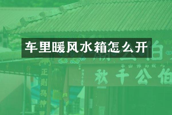 车里暖风水箱怎么开