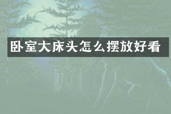 卧室大床头怎么摆放好看