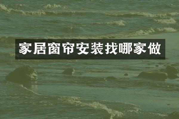 家居窗帘安装找哪家做