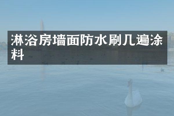淋浴房墙面防水刷几遍涂料