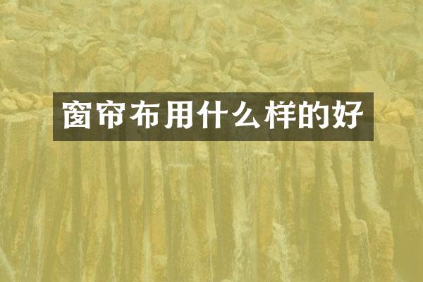 窗帘布用什么样的好