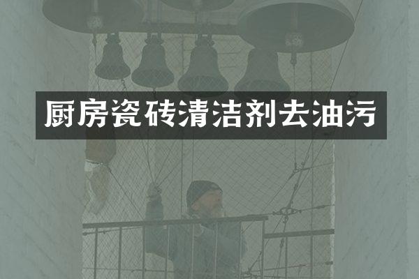 厨房瓷砖清洁剂去油污