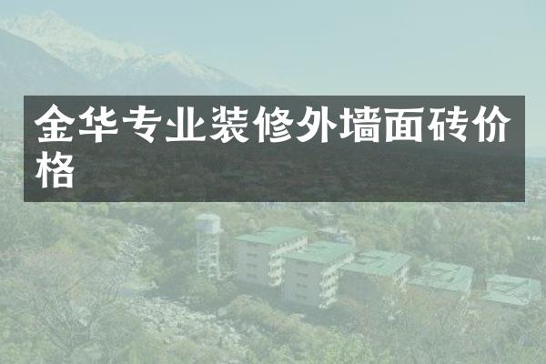 金华专业装修外墙面砖价格