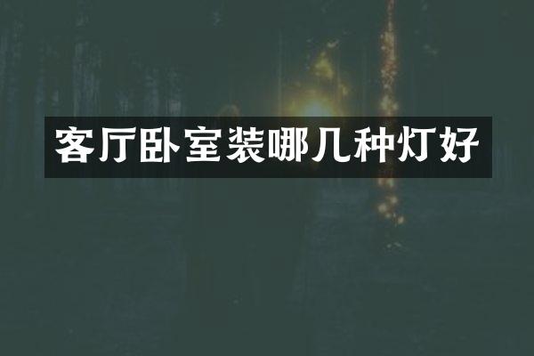 客厅卧室装哪几种灯好