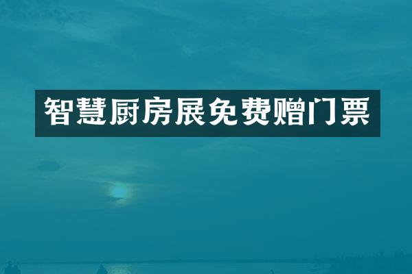 智慧厨房展免费赠门票