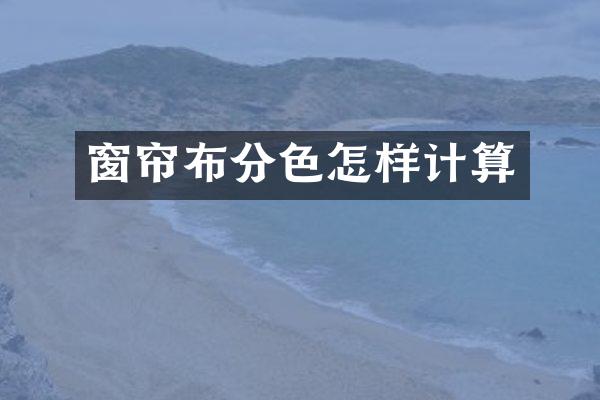 窗帘布分色怎样计算