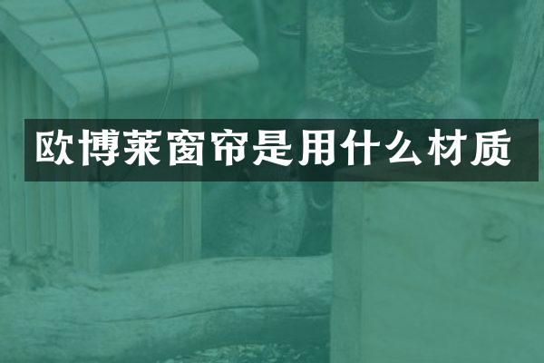 欧博莱窗帘是用什么材质