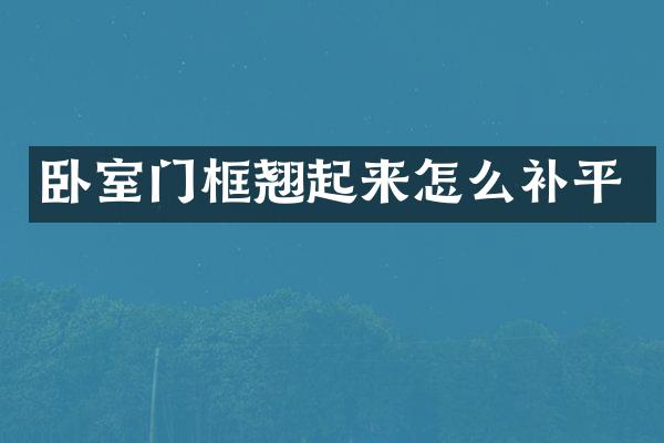 卧室门框翘起来怎么补平
