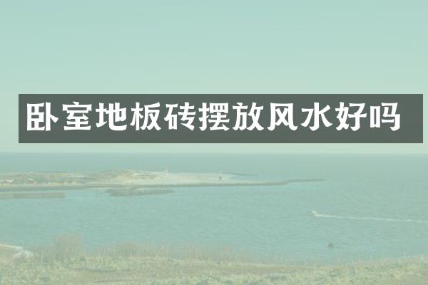 卧室地板砖摆放风水好吗