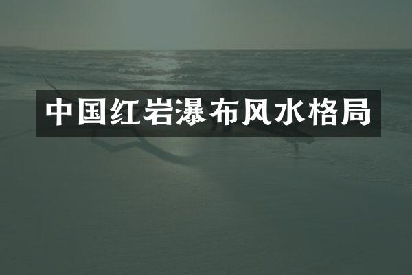 中国红岩瀑布风水格局