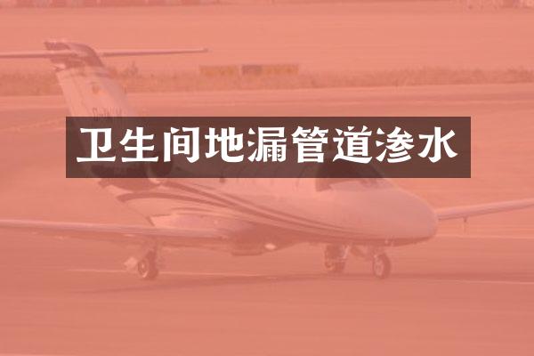 卫生间地漏管道渗水