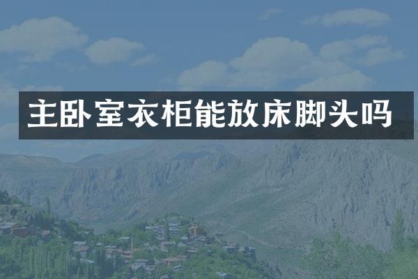 主卧室衣柜能放床脚头吗