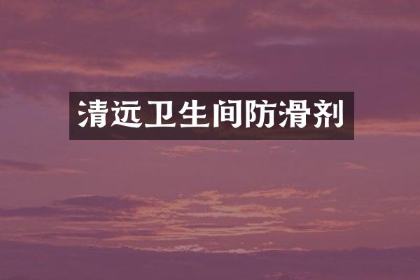 清远卫生间防滑剂