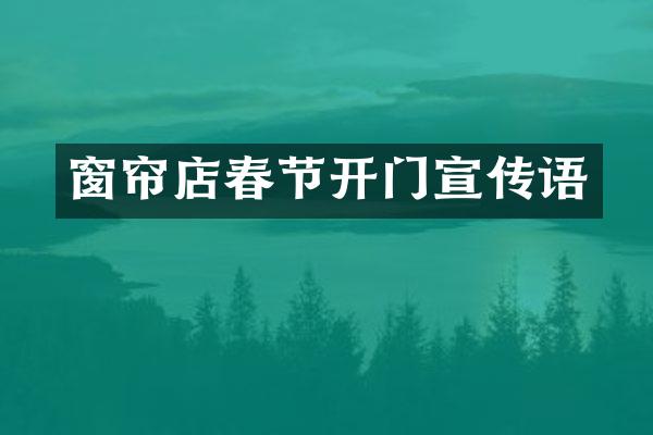 窗帘店春节开门宣传语