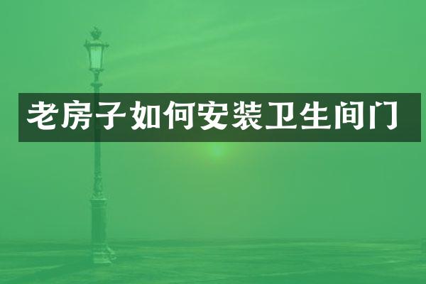 老房子如何安装卫生间门
