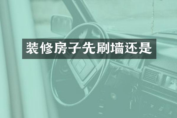装修房子先刷墙还是