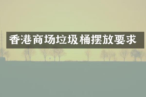 香港商场垃圾桶摆放要求
