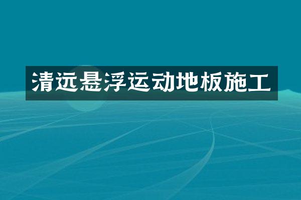 清远悬浮运动地板施工