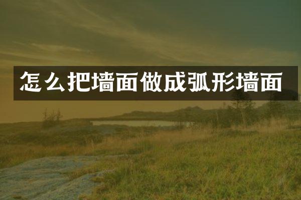 怎么把墙面做成弧形墙面