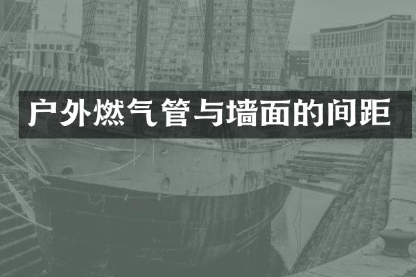 户外燃气管与墙面的间距