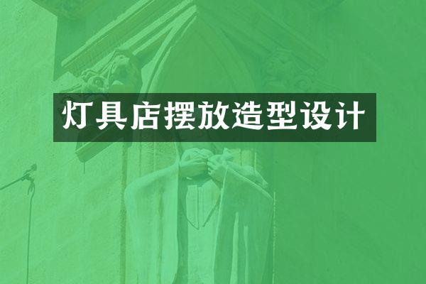 灯具店摆放造型设计