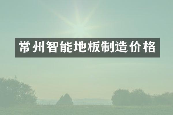 常州智能地板制造价格